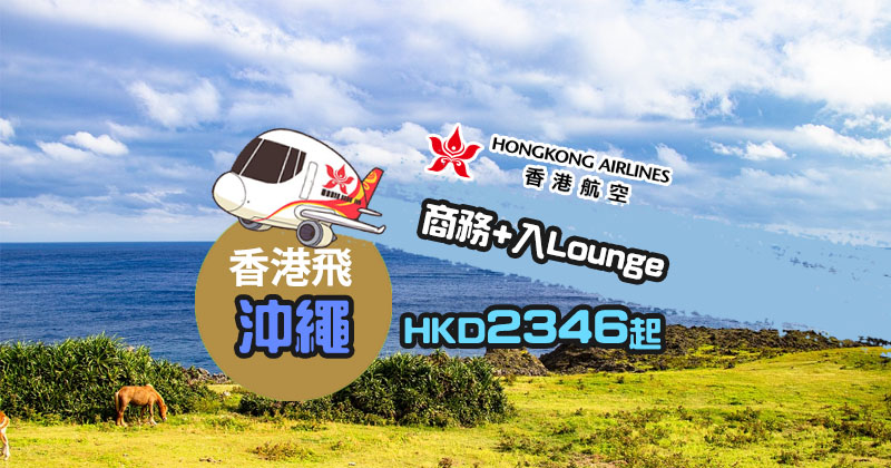 商務+入Lounge！香港飛 沖繩 商務艙$2,346起，連30kg行李 - 香港航空