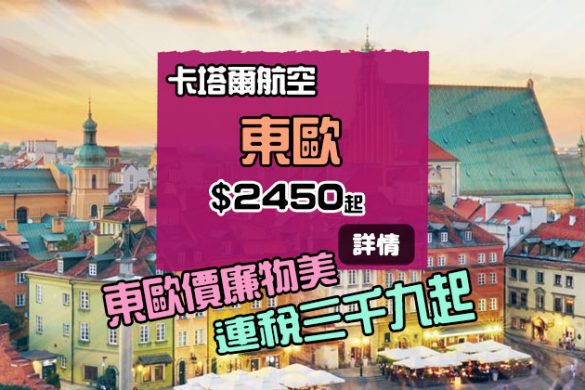 東歐優惠！香港 飛 東歐各城市 $2,450起，12月前出發 - 卡塔爾航空 Qatar Airways