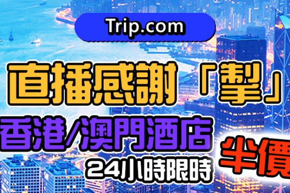 【Trip.com】香港/澳門酒店限時24小時半價+大抽獎送多間5星級住宿