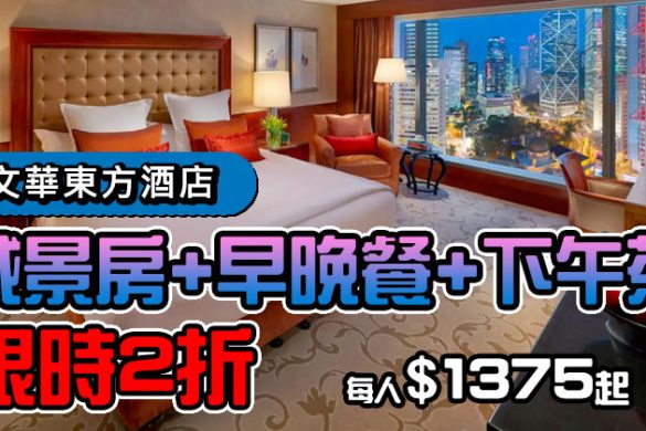 【香港文華東方酒店】筍呀！限時2折今日開賣！城景房每人$1375，包早餐、下午茶、晚餐。